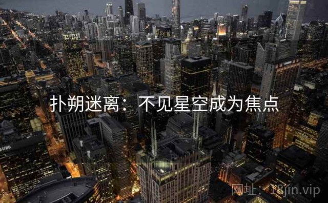 扑朔迷离：不见星空成为焦点