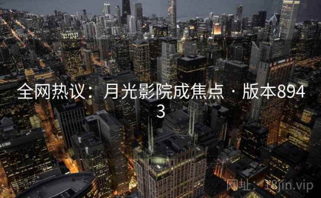 全网热议：月光影院成焦点 · 版本8943