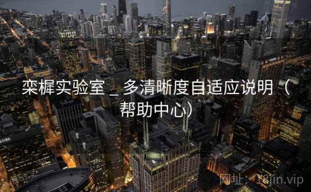栾樨实验室 _ 多清晰度自适应说明（帮助中心）