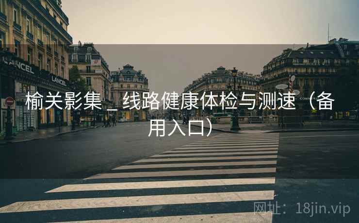 榆关影集 _ 线路健康体检与测速（备用入口）