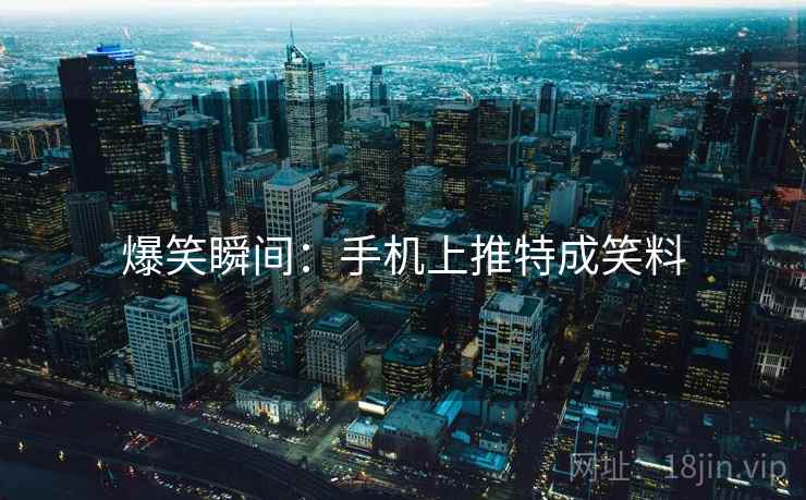 爆笑瞬间：手机上推特成笑料