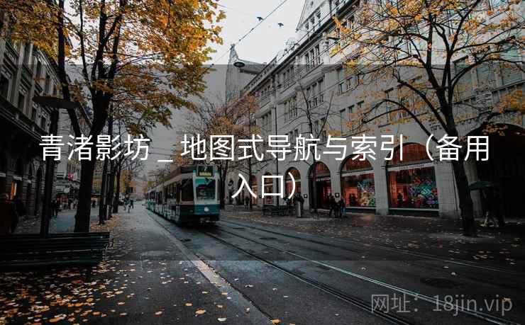青渚影坊 _ 地图式导航与索引（备用入口）