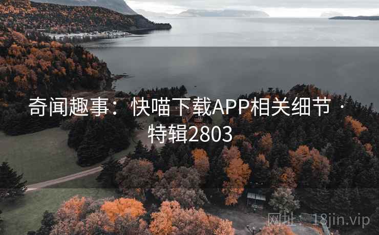 奇闻趣事：快喵下载APP相关细节 · 特辑2803