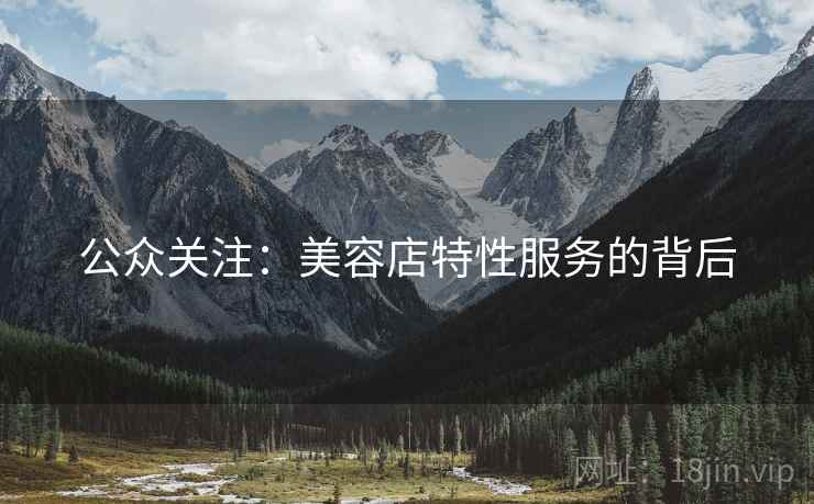 公众关注：美容店特性服务的背后