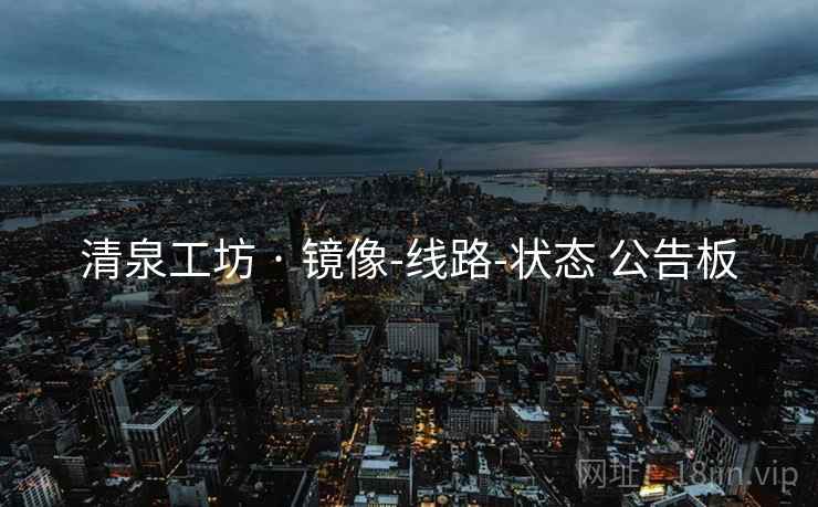 清泉工坊 · 镜像-线路-状态 公告板