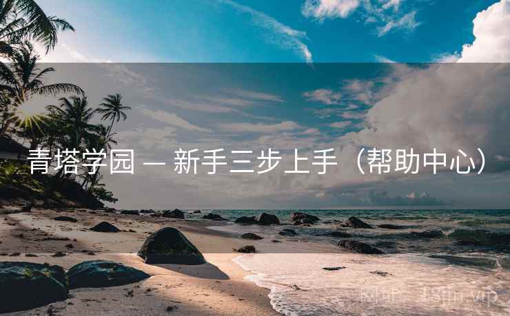 青塔学园 — 新手三步上手（帮助中心）