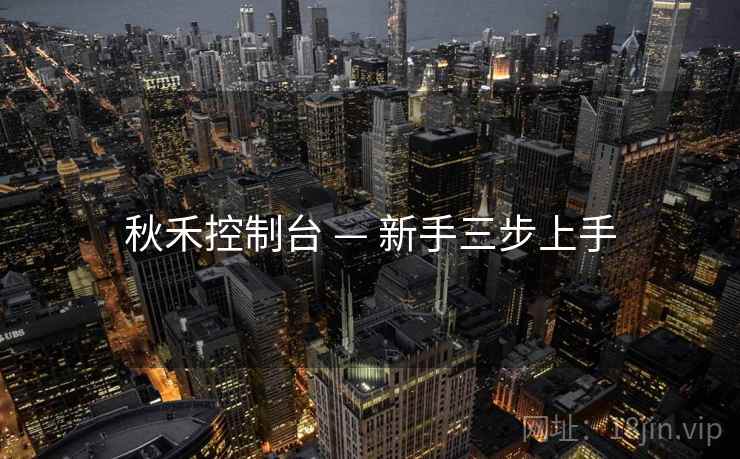秋禾控制台 — 新手三步上手 秋禾控制台 — 新手三步上手